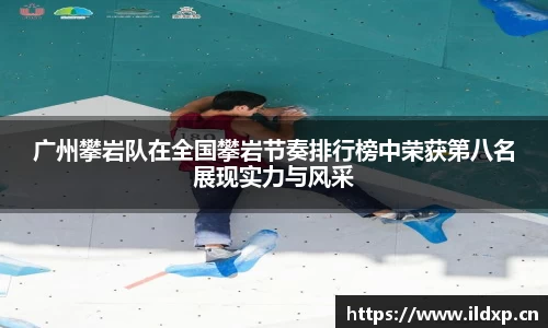 广州攀岩队在全国攀岩节奏排行榜中荣获第八名展现实力与风采