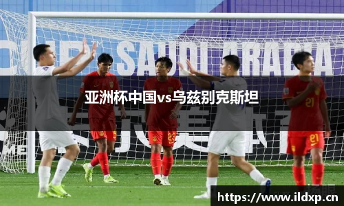 亚洲杯中国vs乌兹别克斯坦