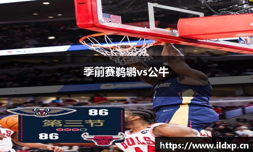 季前赛鹈鹕vs公牛