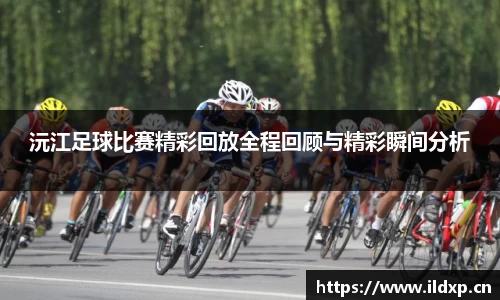 沅江足球比赛精彩回放全程回顾与精彩瞬间分析