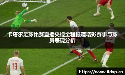 卡塔尔足球比赛直播央视全程报道精彩赛事与球员表现分析