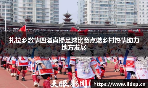 扎拉乡激情四溢直播足球比赛点燃乡村热情助力地方发展