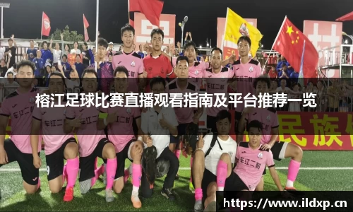 榕江足球比赛直播观看指南及平台推荐一览
