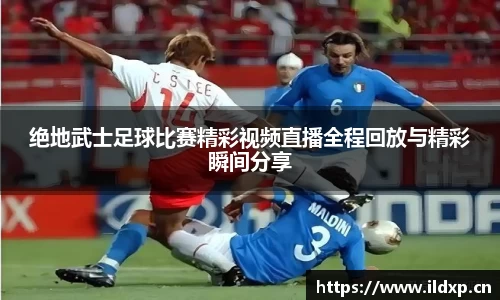 绝地武士足球比赛精彩视频直播全程回放与精彩瞬间分享