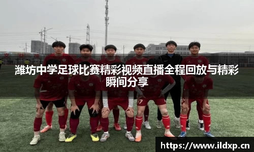 潍坊中学足球比赛精彩视频直播全程回放与精彩瞬间分享