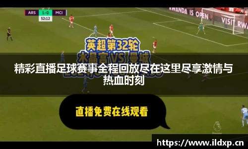精彩直播足球赛事全程回放尽在这里尽享激情与热血时刻
