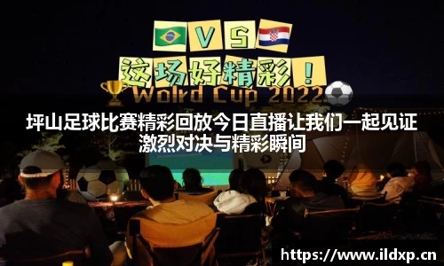 坪山足球比赛精彩回放今日直播让我们一起见证激烈对决与精彩瞬间