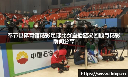奉节县体育馆精彩足球比赛直播盛况回顾与精彩瞬间分享