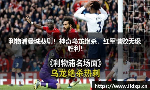 利物浦曼城悲剧！神奇乌龙绝杀，红军惜败无缘胜利！