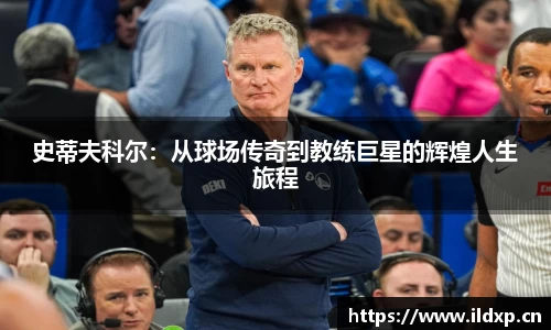 史蒂夫科尔：从球场传奇到教练巨星的辉煌人生旅程